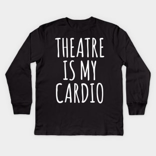 Theatre Is My Cardio Kids Long Sleeve T-Shirt